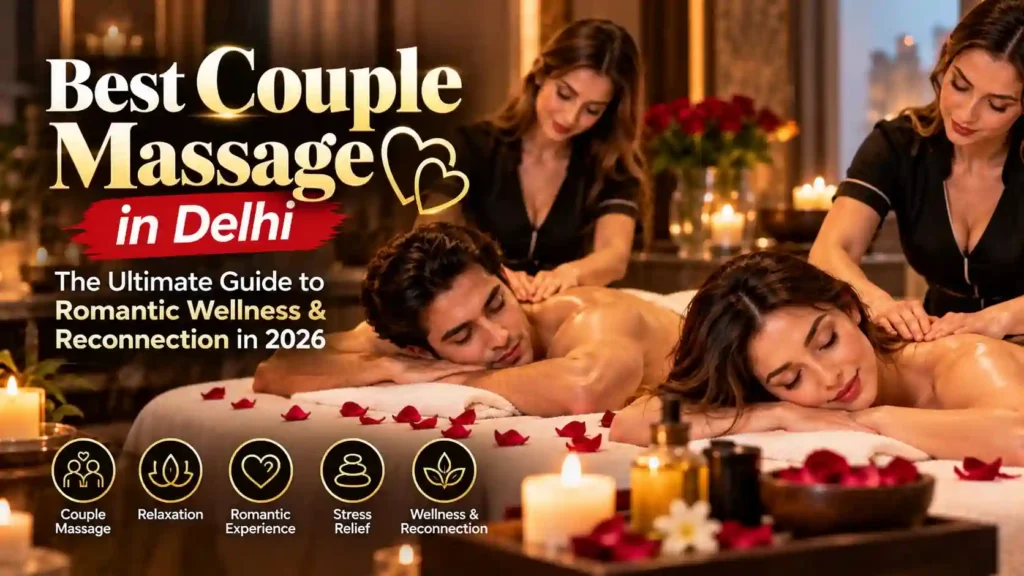Best Couple Massage in Delhi: The Ultimate Guide to Romantic Wellness & Reconnection in 2026